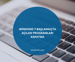 Windows 7 Başlangıçta Açılan Programları Kapatma